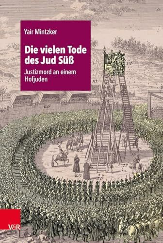 Die vielen Tode des Jud Süß: Justizmord an einem Hofjuden