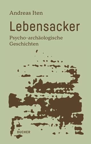 Lebensacker: Psycho-archäologische Geschichten