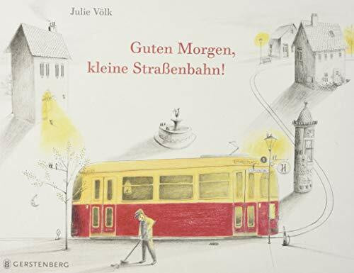 Guten Morgen, kleine Straßenbahn!: Ausgezeichnet mit dem Österreichischen Kinder- und Jugendbuchpreis 2017