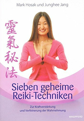 Sieben geheime Reiki-Techniken: Zur Kraftverstärkung und Verfeinerung der Wahrnehmung