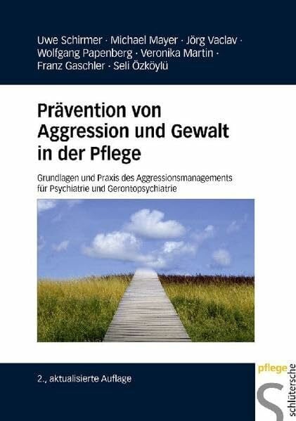 Prävention von Aggression und Gewalt in der Pflege: Grundlagen und Praxis des Aggressionsmanagements für Psychiatrie und Gerontopsychiatrie