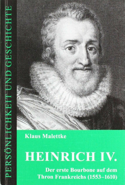 Heinrich IV.: Der erste Bourbone auf dem Thron Frankreichs (1553-1610) (Persönlichkeit und Geschichte: Biographische Reihe)