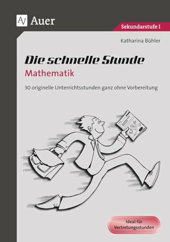 Die schnelle Stunde Mathematik: 30 originelle Unterrichtsstunden ganz ohne Vorbereitung (5. bis 10. Klasse) (Die schnelle Stunde Sekundarstufe)