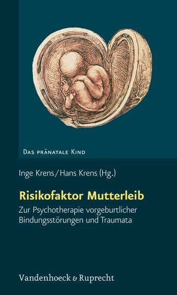 Risikofaktor Mutterleib: Zur Psychotherapie vorgeburtlicher Bindungsstörungen und Traumata