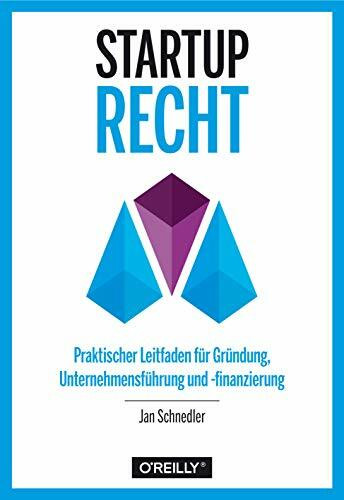 Startup-Recht: Praktischer Leitfaden für Gründung, Unternehmensführung und -finanzierung