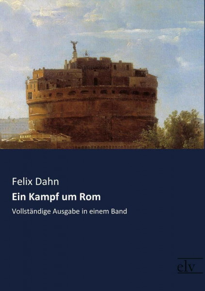 Ein Kampf um Rom: Vollstaendige Ausgabe in einem Band: Vollständige Ausgabe in einem Band