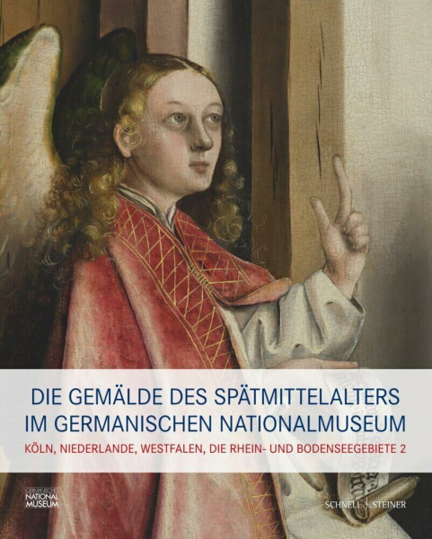Die Gemälde des Spätmittelalters im Germanischen Nationalmuseum: Band II: Köln, Niederlande, Westfalen, die Rhein- und Bodenseegebiete