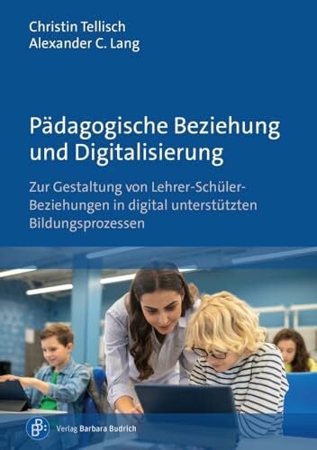 Pädagogische Beziehung und Digitalisierung: Zur Gestaltung von Lehrer-Schüler-Beziehungen in digital unterstützten Bildungsprozessen