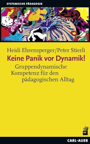 Keine Panik vor Dynamik!: Gruppendynamische Kompetenz für den pädagogischen Alltag (Systemische Pädagogik)