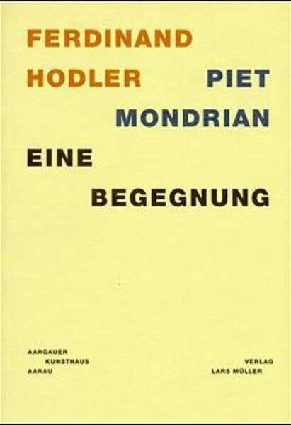 Ferdinand Hodler - Piet Mondrian: Eine Begegnung: Eine Begegnung (an Encounter)