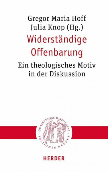 Widerständige Offenbarung: Ein theologisches Motiv in der Diskussion (Quaestiones disputatae)