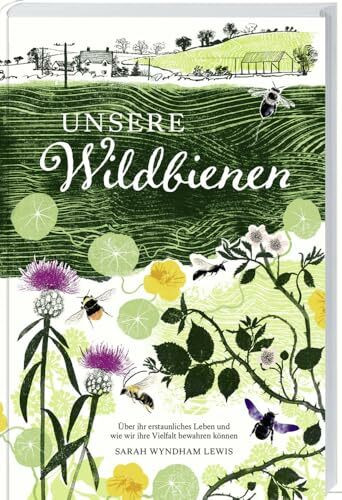 Unsere Wildbienen: Über ihr erstaunliches Leben und wie wir ihre Vielfalt bewahren können. Ein praktischer Leitfaden für bienenfreundliche Gärten und nachhaltige Gartengestaltung. Mit Artenporträts.