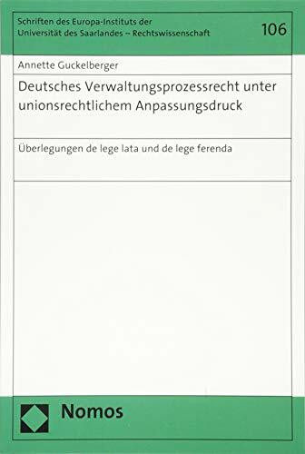 Deutsches Verwaltungsprozessrecht unter unionsrechtlichem Anpassungsdruck: Überlegungen de lege lata und de lege ferenda (Schriften des ... Saarlandes - Rechtswissenschaft, Band 106)