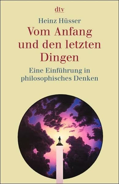 Vom Anfang und den letzten Dingen: Eine Einführung in philosophisches Denken