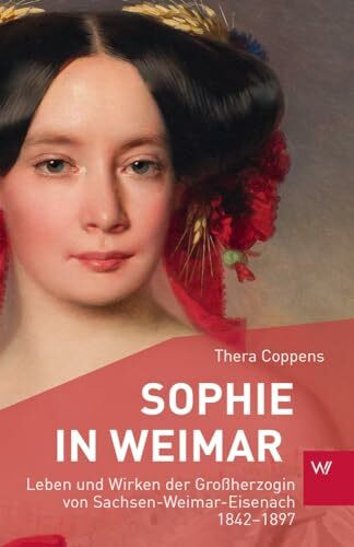 Sophie in Weimar: Leben und Wirken der Großherzogin von Sachsen-Weimar-Eisenach 1842-1897 (Kleine Personenreihe | KPR)