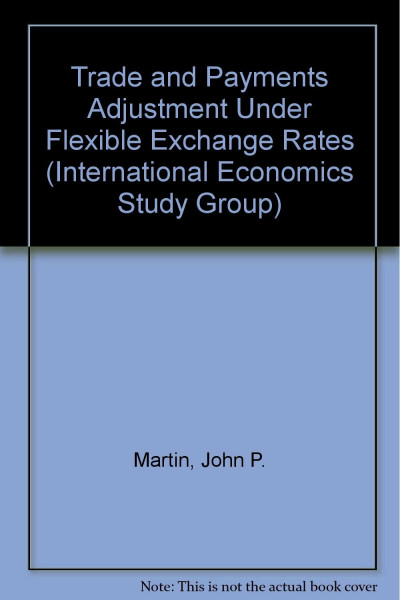 Trade and Payments Adjustment Under Flexible Exchange Rates (International Economics Study Group)