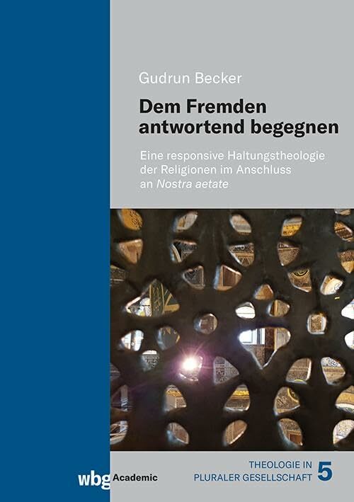 Dem Fremden antwortend begegnen: Eine responsive Haltungstheologie der Religionen im Anschluss an Nostra aetate Dem Fremden antwortend begegnen: Eine responsive Haltungstheologie der Religionen im Anschluss an Nostra aetate