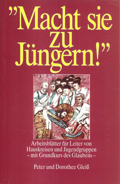 Macht sie zu Jüngern!. Arbeitsblätter für Leiter von Hauskreisen und Jugendgruppen - mit Grundkurs des Glaubens