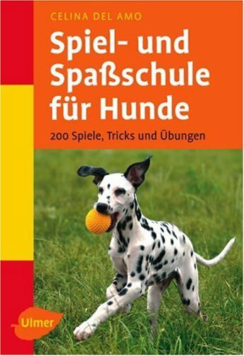 Spiel- und Spassschule für Hunde: 200 Spiele, Tricks und Übungen