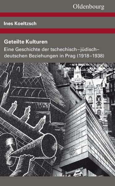 Geteilte Kulturen: Eine Geschichte der tschechisch-jüdisch-deutschen Beziehungen in Prag (1918-1938) (Veröffentlichungen des Collegium Carolinum)