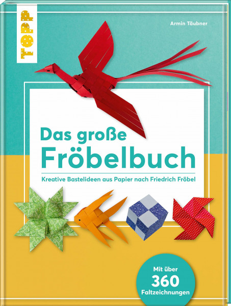 Das große Fröbelbuch: Kreative Bastelideen aus Papier nach Friedrich Fröbel