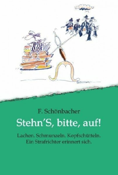 Stehn’S, bitte, auf!: Lachen. Schmunzeln. Kopfschütteln. Ein Strafrichter erinnert sich.