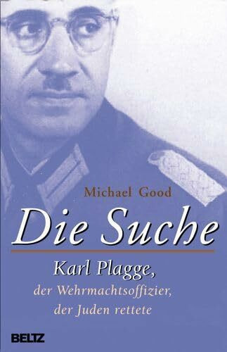 Die Suche: Karl Plagge, der Wehrmachtsoffizier, der Juden rettete. Mit zahlreichen Fotos und Dokumenten