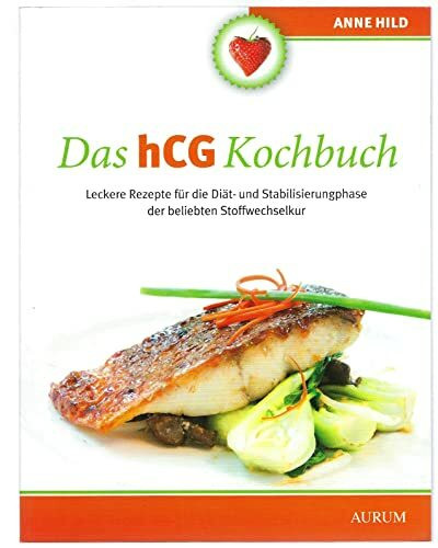 Das hCG Kochbuch: Leckere Rezepte für die Diät- und Stabilisierungphase der beliebten Stoffwechselkur