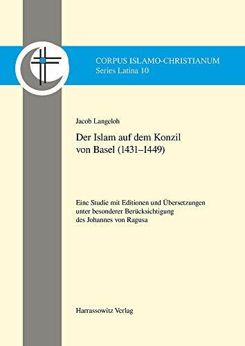 Der Islam auf dem Konzil von Basel (1431–1449): Eine Studie mit Editionen und Übersetzungen unter besonderer Berücksichtigung des Johannes von Ragusa ... Islamo-Christianum. Series Latina., Band 10)