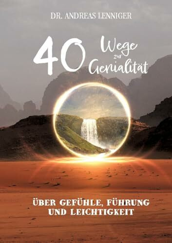 40 Wege zur Genialität: Über genialen Gefühle, intuitive Führung bei Entscheidungen und wiedergefundener Leichtigkeit