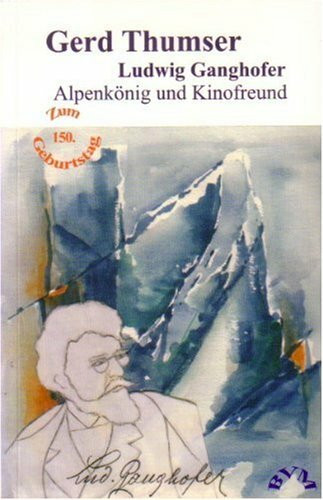 Ludwig Ganghofer - Alpenkönig und Kinofreund: Ludwig Ganghofer zum 150. Geburtstag: Ludwig Ganghofer (1855-1920) zum 150. Geburtstag. Originalausgabe