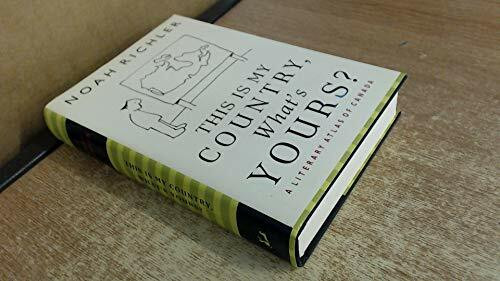 This Is My Country, What's Yours?: A Literary Atlas of Canada