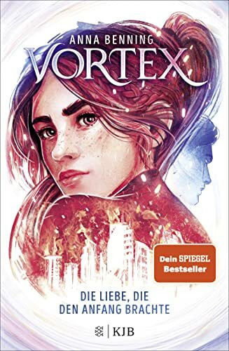 Vortex – Die Liebe, die den Anfang brachte: Band 3 | Das atemberaubende Finale der »Vortex«-Trilogie! Spannende Future-Fantasy von Anna Benning