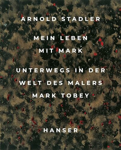Mein Leben mit Mark: Unterwegs in der Welt des Malers Mark Tobey