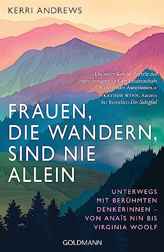 Frauen, die wandern, sind nie allein: Unterwegs mit berühmten Denkerinnen – von Anaïs Nin bis Virginia Woolf - Mit einem Vorwort von Rebecca Maria Salentin