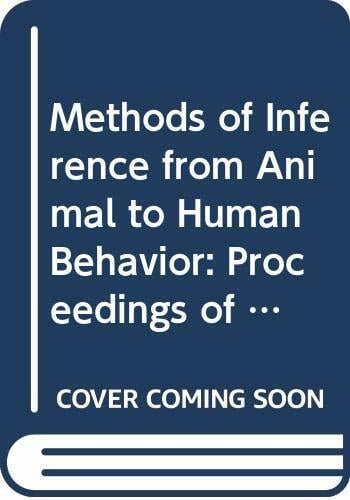 Methods of Inference from Animal to Human Behavior: Proceedings of the Conference on "The Logic of Inference from Animal to Human Behavior" held in... Methods of Inference from Animal to Human Behavior: Proceedings of the Conference on "The Logic of Inference from Animal to Human Behavior" held in ... la Maison des Sciences de l’Homme, 3, Band 3)