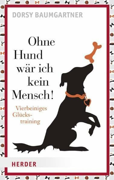 Ohne Hund wär ich kein Mensch!: Vierbeiniges Glückstraining