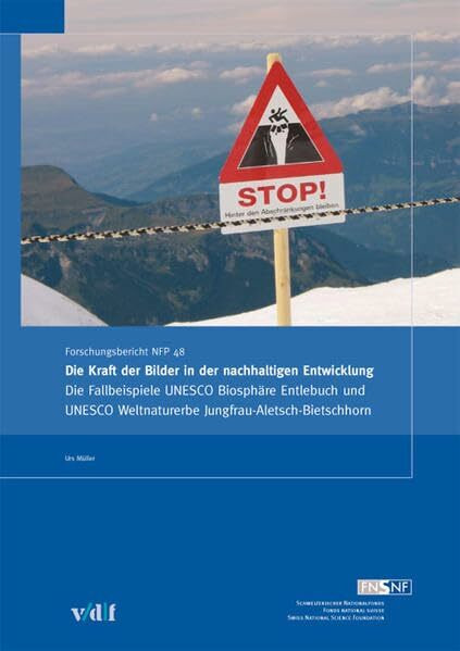 Die Kraft der Bilder in der nachhaltigen Entwicklung: Die Fallbeispiele UNESCO Biosphäre Entlebuch und UNESCO Weltnaturerbe ... (Nationales Forschungsprogramm 48)