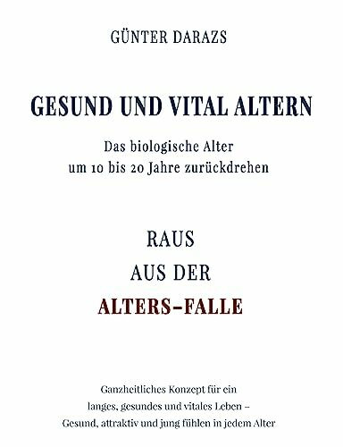 Gesund und vital altern: Das biologische Alter um 10 bis 20 Jahre zurückdrehen