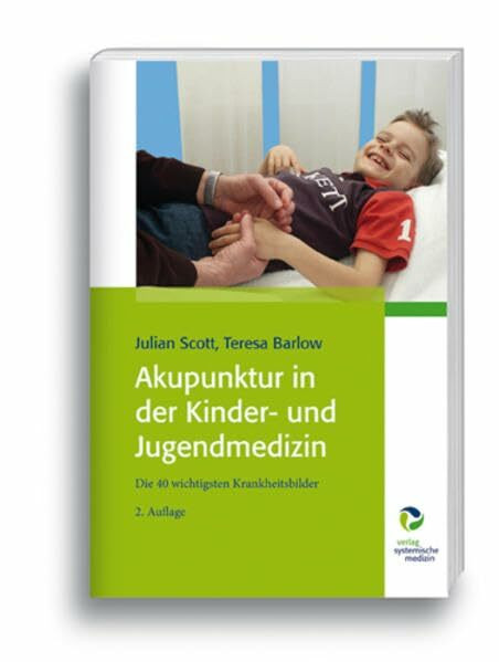 Akupunktur in der Kinder- und Jugendmedizin: Ein Praxishandbuch: Die 40 wichtigsten Krankheitsbilder
