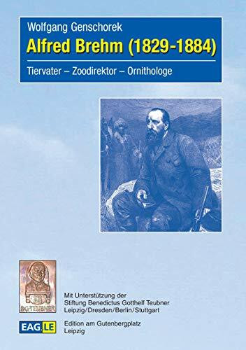 Alfred Brehm (1829-1884): Tiervater – Zoodirektor – Ornithologe