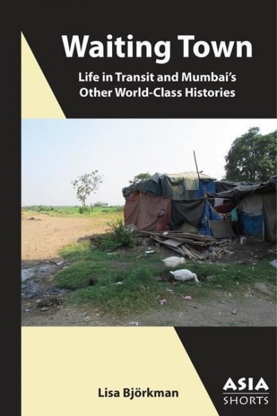 Waiting Town - Life in Transit and Mumbai's Other World-Class Histories