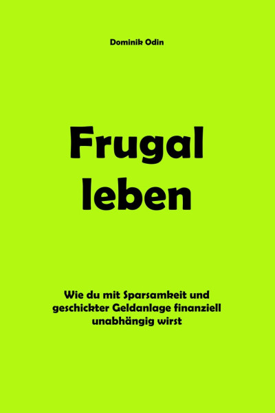 Frugal leben: Wie du mit Sparsamkeit und geschickter Geldanlage finanziell unabhängig wirst