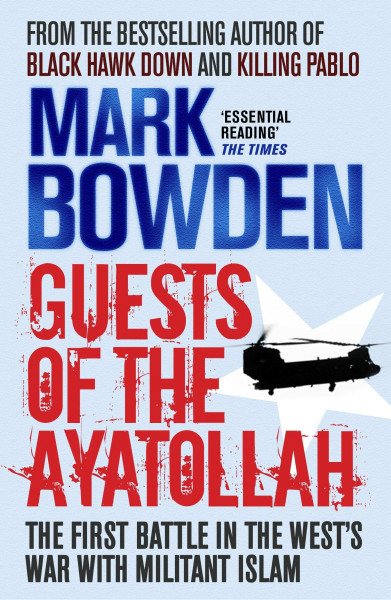 Guests of the Ayatollah: The Inside Story of the Iranian Hostage Crisis: The First Battle in the West's War on Militant Islam