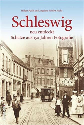 Schleswig neu entdeckt: Schätze aus 150 Jahren Fotografie (Sutton Archivbilder)