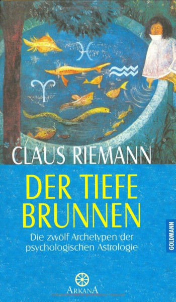 Der tiefe Brunnen: Die zwölf Archetypen der psychologischen Astrologie