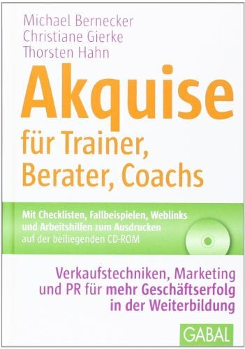 Akquise für Trainer, Berater, Coachs: Verkaufstechniken, Marketing und PR für mehr Geschäftserfolg in der Weiterbildung Akquise für Trainer, Berater, Coachs: Verkaufstechniken, Marketing und PR für mehr Geschäftserfolg in der Weiterbildung