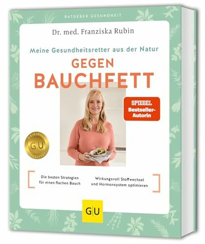 Meine Gesundheitsretter aus der Natur gegen Bauchfett: Die besten Diät-Strategien für einen flachen Bauch // Wirkungsvoll Stoffwechsel und Hormonsystem optimieren und endlich abnehmen
