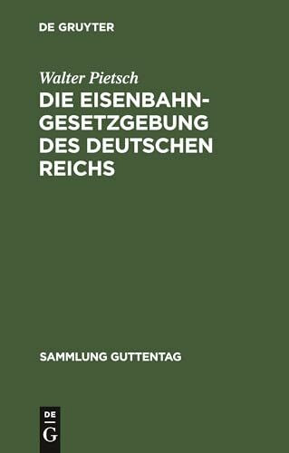 Die Eisenbahn-Gesetzgebung des Deutschen Reichs: (Reichsverfassung, Handelsgesetzbuch, Verkehrsordnung Internation. Übereinkommen über den ... (Sammlung Guttentag, 66, Band 66)