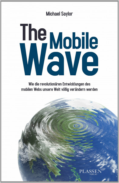 The Mobile Wave: Wie die revolutionären Entwicklungen des mobilen Webs unsere Welt völlig verändern werden